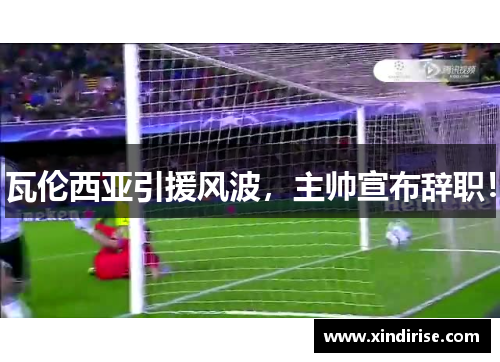 瓦伦西亚引援风波，主帅宣布辞职！
