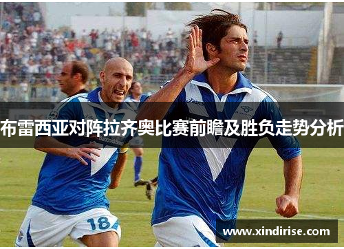 布雷西亚对阵拉齐奥比赛前瞻及胜负走势分析