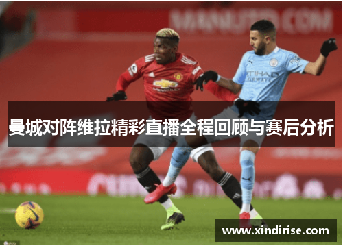 曼城对阵维拉精彩直播全程回顾与赛后分析
