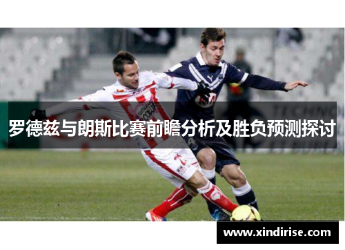 罗德兹与朗斯比赛前瞻分析及胜负预测探讨