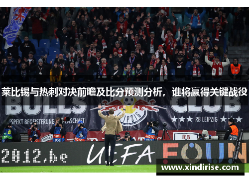 莱比锡与热刺对决前瞻及比分预测分析，谁将赢得关键战役
