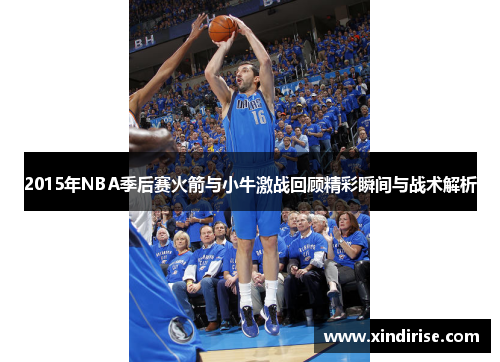 2015年NBA季后赛火箭与小牛激战回顾精彩瞬间与战术解析