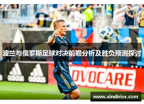 波兰与俄罗斯足球对决前瞻分析及胜负预测探讨
