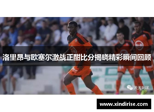 洛里昂与欧塞尔激战正酣比分揭晓精彩瞬间回顾